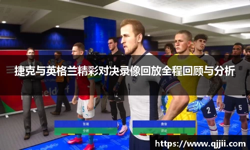 捷克与英格兰精彩对决录像回放全程回顾与分析