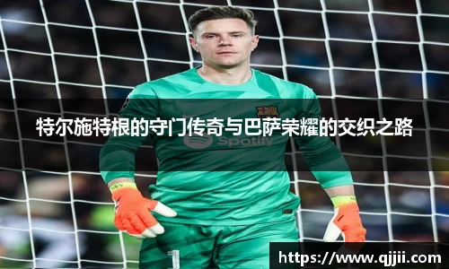 特尔施特根的守门传奇与巴萨荣耀的交织之路