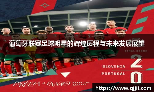 葡萄牙联赛足球明星的辉煌历程与未来发展展望