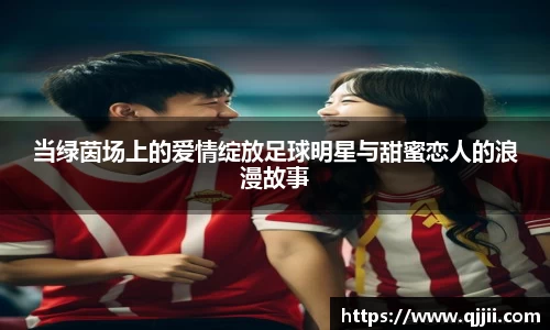 当绿茵场上的爱情绽放足球明星与甜蜜恋人的浪漫故事